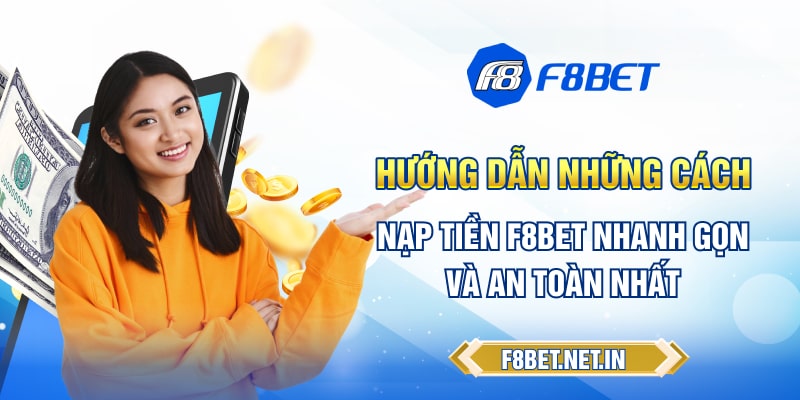 Hướng dẫn những cách nạp tiền F8BET nhanh gọn và an toàn nhất